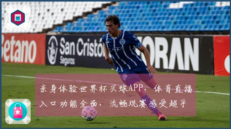 亲身体验世界杯买球APP，体育直播入口功能全面，流畅观赛感受超乎想象