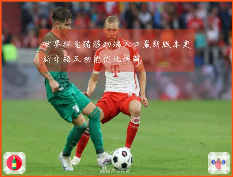 世界杯竞猜移动端入口最新版本更新介绍及功能优化详解