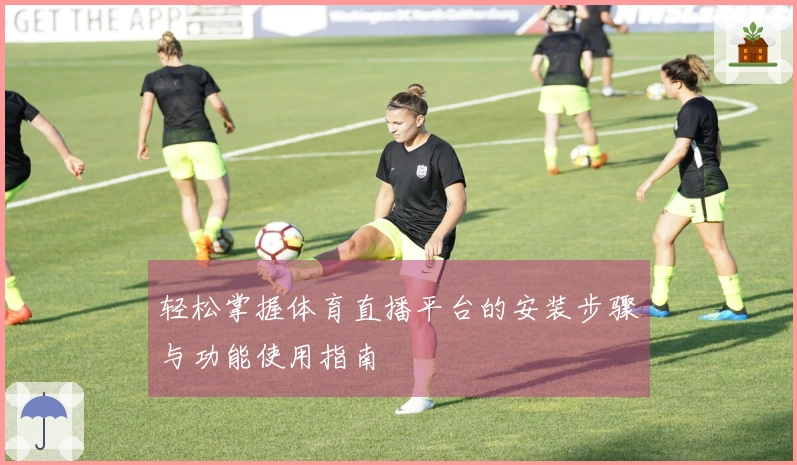 轻松掌握体育直播平台的安装步骤与功能使用指南