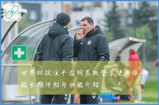 世界杯投注平台网页版登录使用体验长期评测与功能介绍