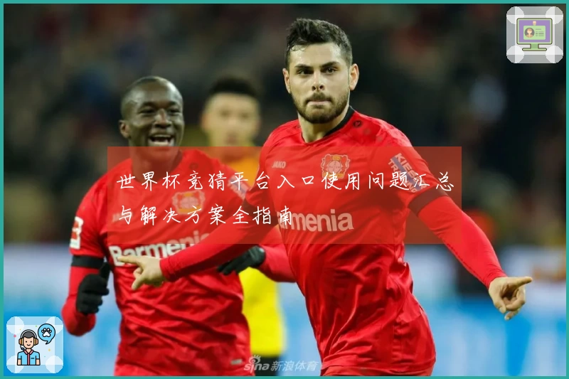 世界杯竞猜平台入口使用问题汇总与解决方案全指南